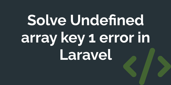 How To Solve Undefined Array Key Error In Laravel Framework Coderflex